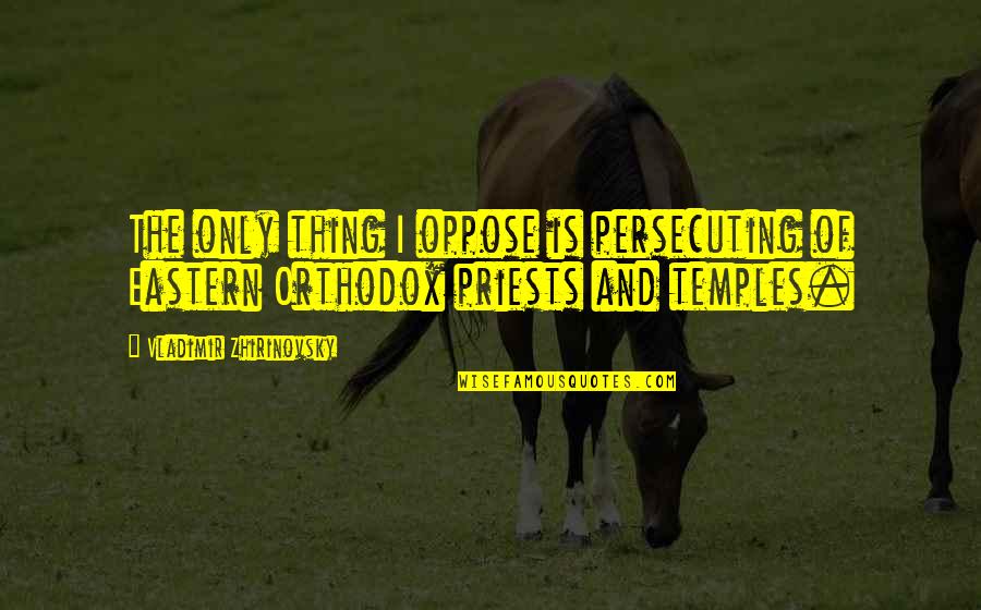 Quotes Manusia Sombong Quotes By Vladimir Zhirinovsky: The only thing I oppose is persecuting of
