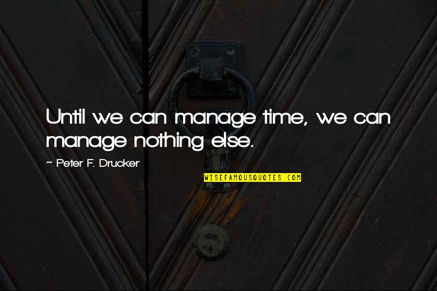 Quotes Mao Last Dancer Quotes By Peter F. Drucker: Until we can manage time, we can manage