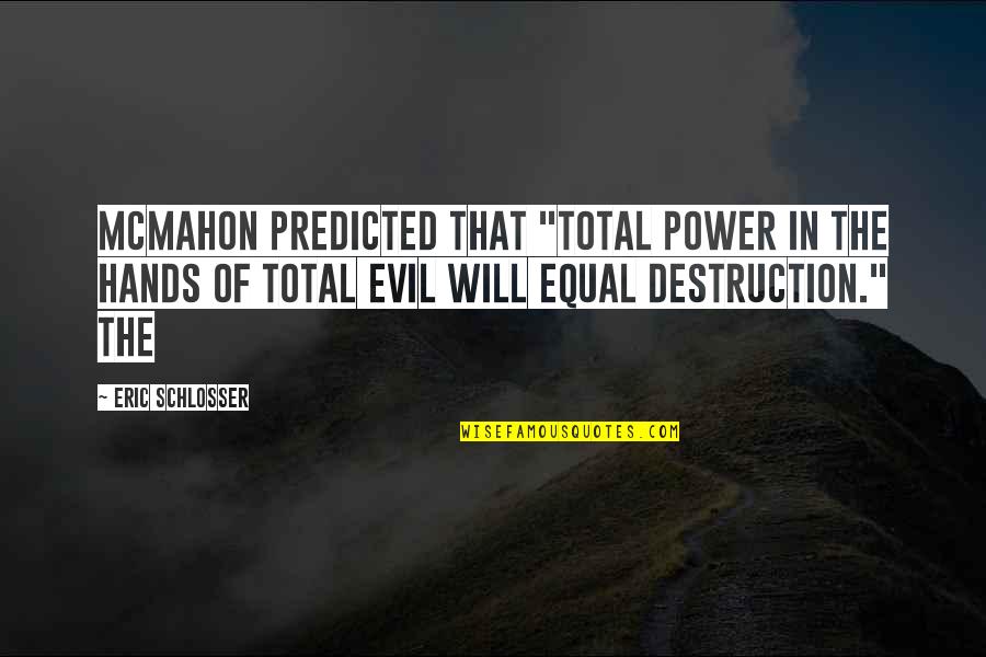 Quotes Mariposas Quotes By Eric Schlosser: McMahon predicted that "total power in the hands