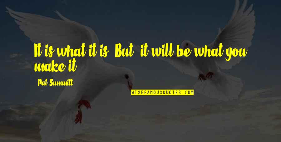 Quotes Marjorie Pay Hinckley Quotes By Pat Summitt: It is what it is. But, it will
