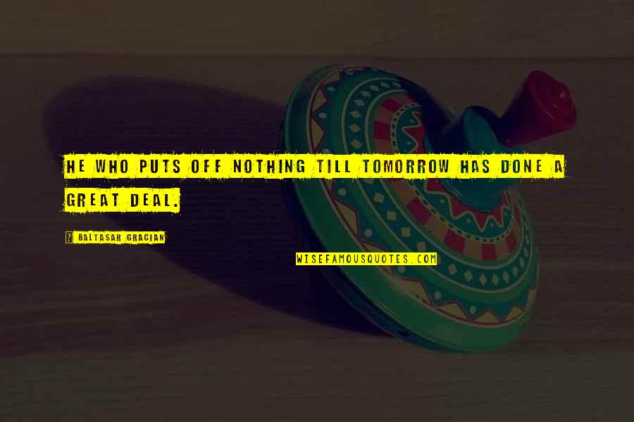 Quotes Marks For Quotes By Baltasar Gracian: He who puts off nothing till tomorrow has