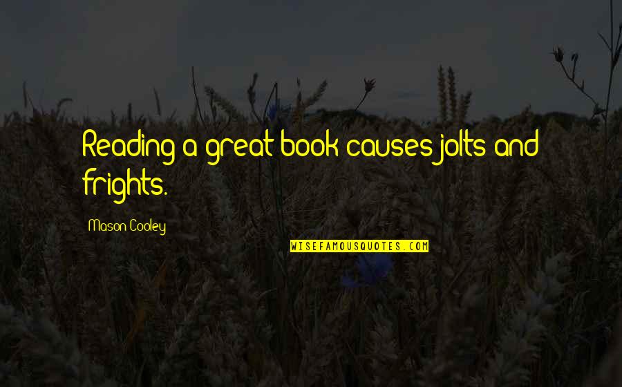 Quotes Marks For Quotes By Mason Cooley: Reading a great book causes jolts and frights.