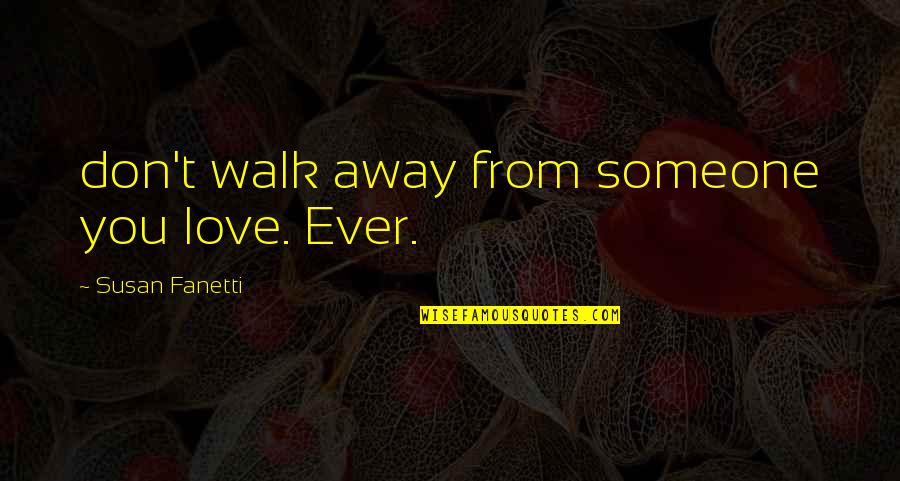 Quotes Masalah Quotes By Susan Fanetti: don't walk away from someone you love. Ever.