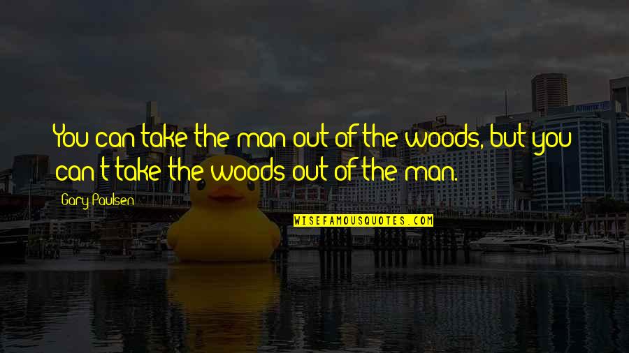 Quotes Maupassant Quotes By Gary Paulsen: You can take the man out of the