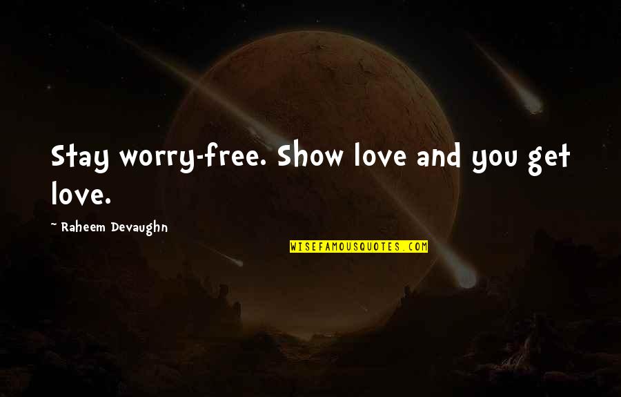 Quotes Maupassant Quotes By Raheem Devaughn: Stay worry-free. Show love and you get love. Quotes Maupassant Quotes By Raheem Devaughn: Stay worry-free. Show love and you get love.