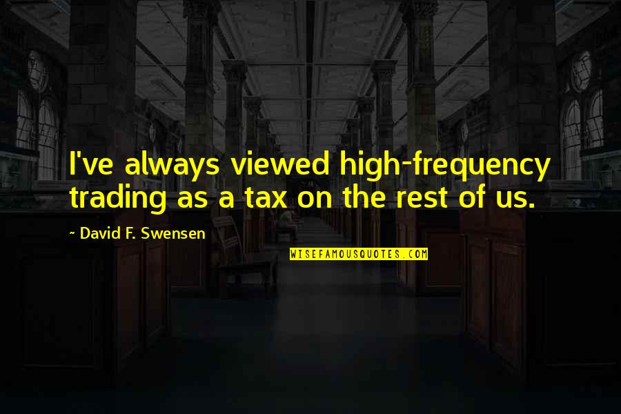 Quotes Maximum Ride Angel Experiment Quotes By David F. Swensen: I've always viewed high-frequency trading as a tax Quotes Maximum Ride Angel Experiment Quotes By David F. Swensen: I've always viewed high-frequency trading as a tax