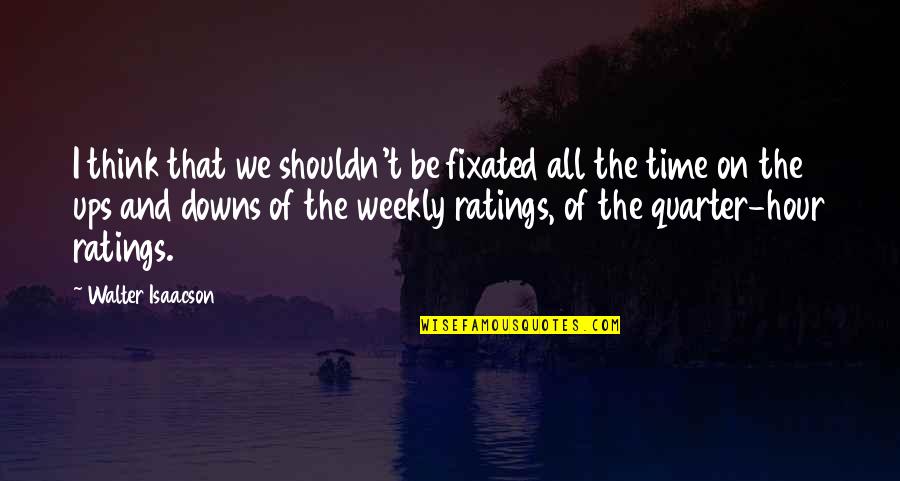 Quotes Maximum Ride Angel Experiment Quotes By Walter Isaacson: I think that we shouldn't be fixated all