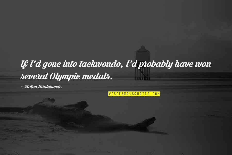 Quotes Medelijden Quotes By Zlatan Ibrahimovic: If I'd gone into taekwondo, I'd probably have