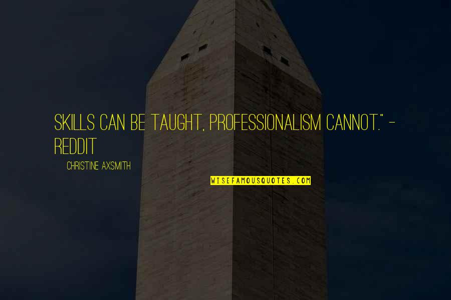 Quotes Mencken Quotes By Christine Axsmith: Skills can be taught, professionalism cannot." - Reddit