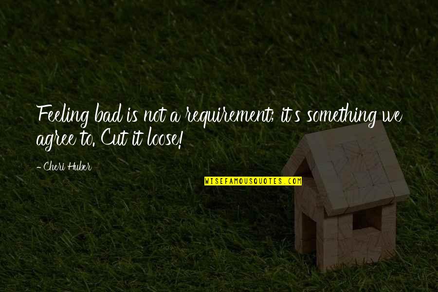 Quotes Mensen Quotes By Cheri Huber: Feeling bad is not a requirement; it's something