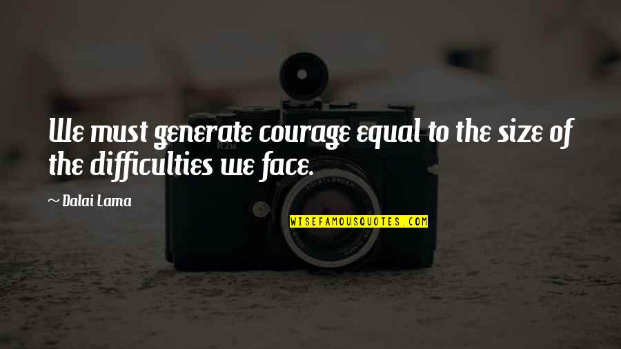 Quotes Meredith Quotes By Dalai Lama: We must generate courage equal to the size