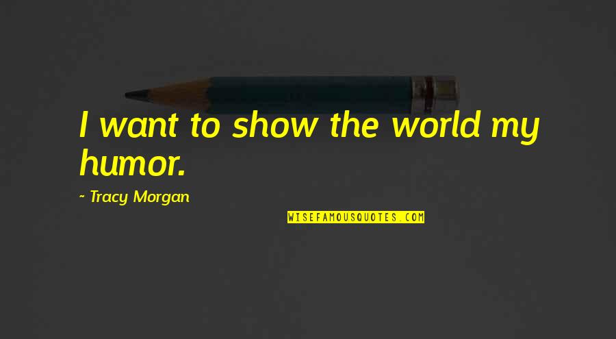Quotes Merlin Excalibur Quotes By Tracy Morgan: I want to show the world my humor.