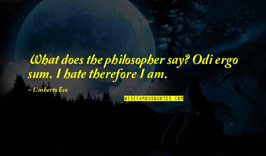 Quotes Messages About Life Quotes By Umberto Eco: What does the philosopher say? Odi ergo sum.
