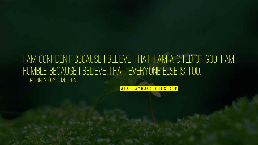 Quotes Milo And Otis Quotes By Glennon Doyle Melton: I am confident because I believe that I Quotes Milo And Otis Quotes By Glennon Doyle Melton: I am confident because I believe that I