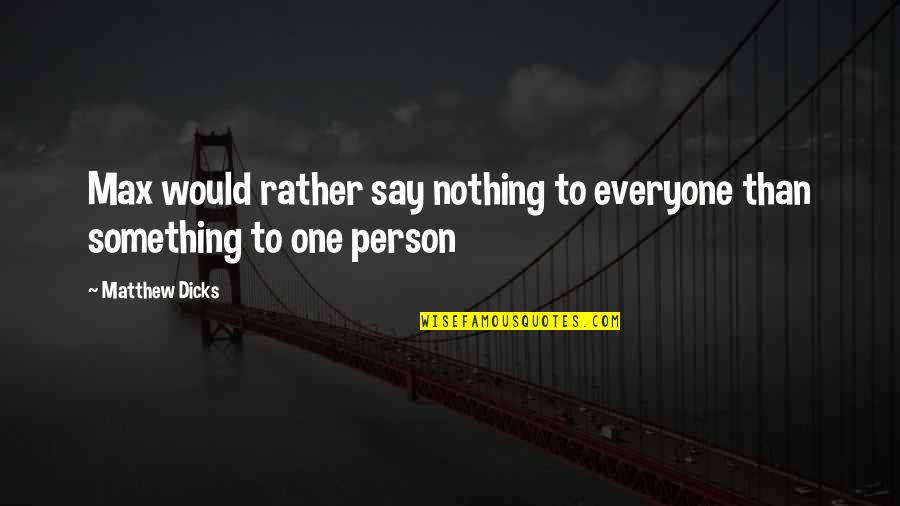 Quotes Milosz Quotes By Matthew Dicks: Max would rather say nothing to everyone than