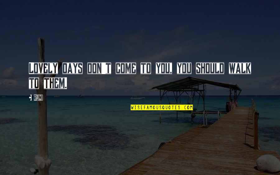 Quotes Milton Paradise Lost Quotes By Rumi: Lovely days don't come to you, you should