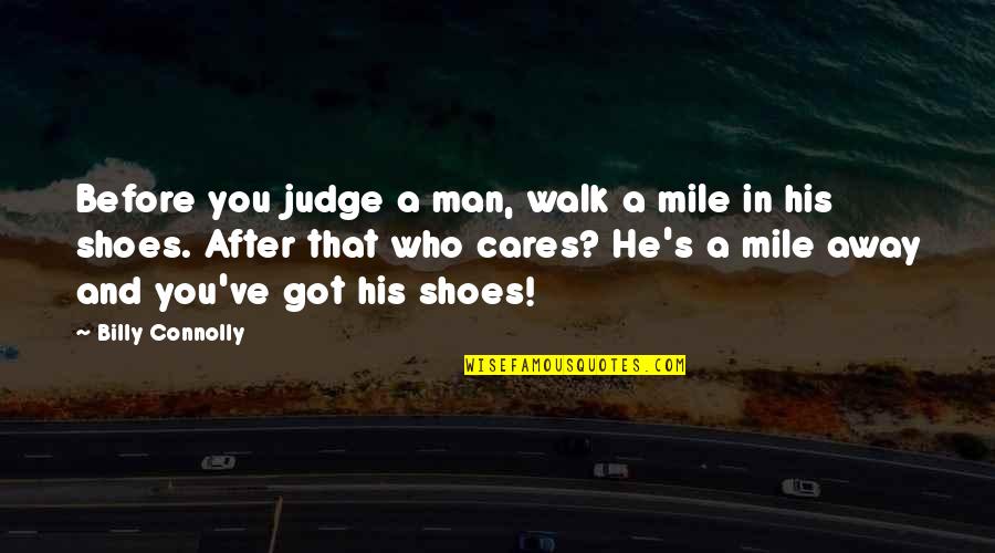 Quotes Mindy Quotes By Billy Connolly: Before you judge a man, walk a mile