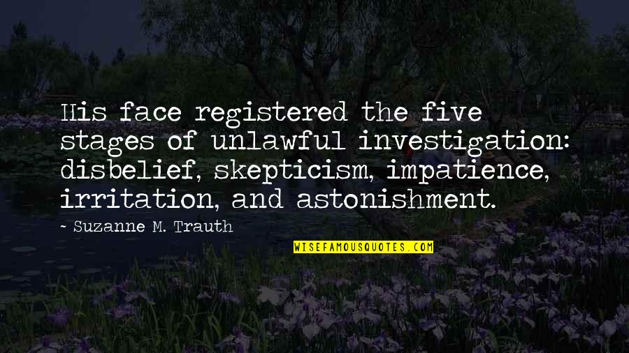 Quotes Misanthrope Life Quotes By Suzanne M. Trauth: His face registered the five stages of unlawful