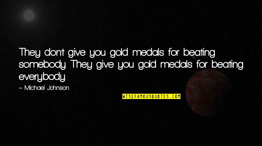 Quotes Misattributed To The Bible Quotes By Michael Johnson: They don't give you gold medals for beating Quotes Misattributed To The Bible Quotes By Michael Johnson: They don't give you gold medals for beating
