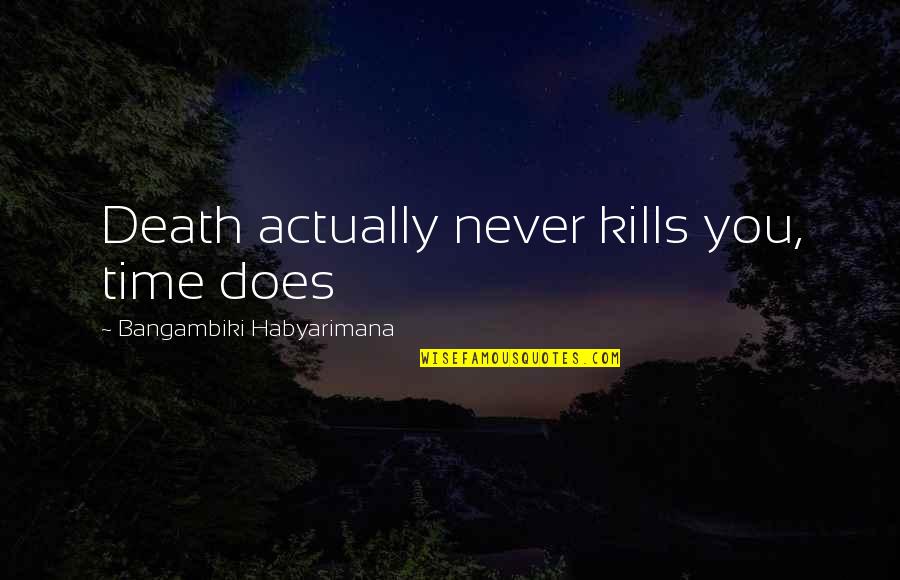 Quotes Miskin Quotes By Bangambiki Habyarimana: Death actually never kills you, time does