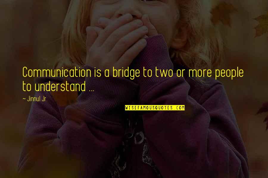 Quotes Mistaken For Scripture Quotes By Jinnul Jr.: Communication is a bridge to two or more