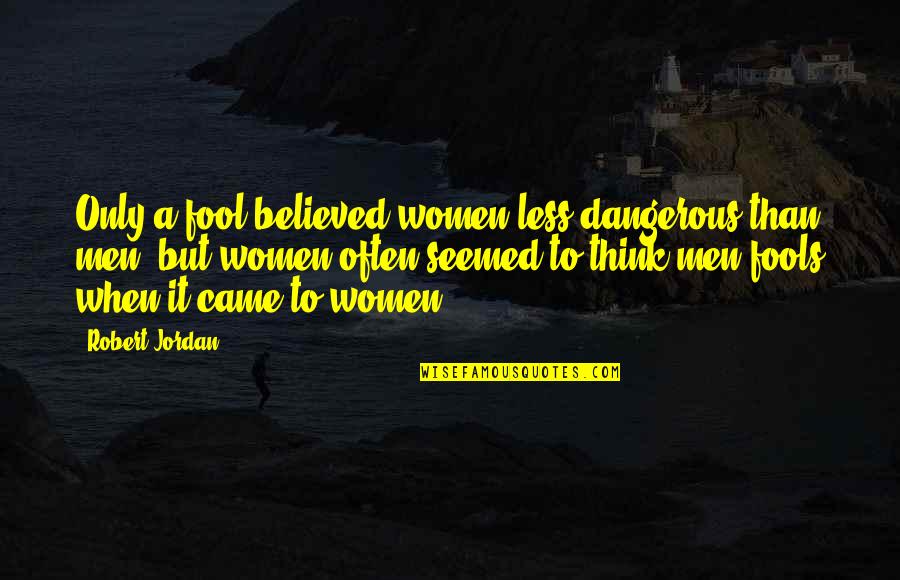 Quotes Monson Quotes By Robert Jordan: Only a fool believed women less dangerous than