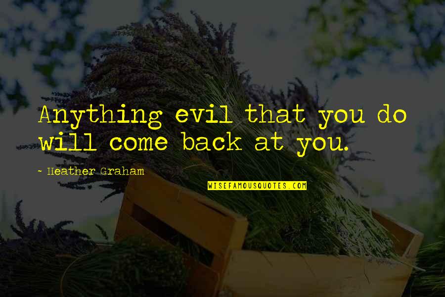 Quotes Monthly Quotes By Heather Graham: Anything evil that you do will come back