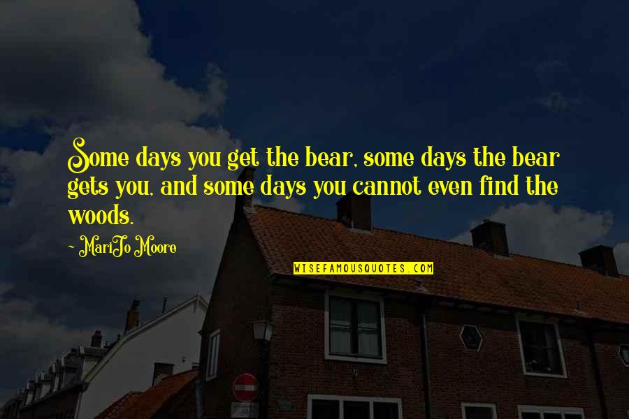 Quotes Moore Quotes By MariJo Moore: Some days you get the bear, some days