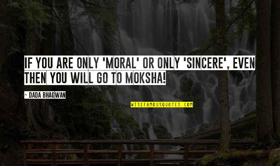 Quotes Moral Quotes By Dada Bhagwan: If you are only 'moral' or only 'sincere',