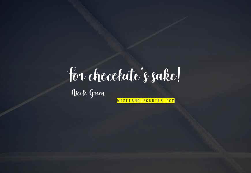 Quotes Morgen Quotes By Nicole Green: For chocolate's sake!