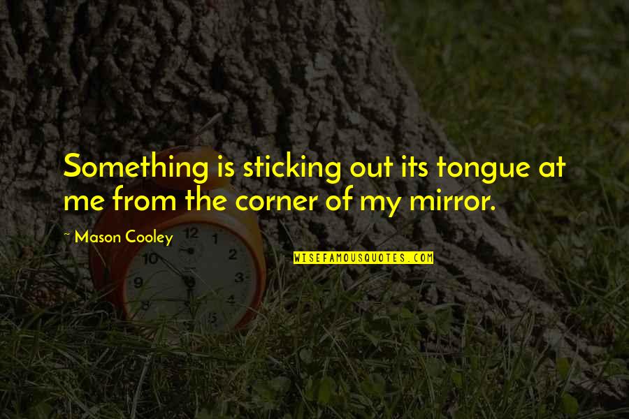 Quotes Mormon Prophets Quotes By Mason Cooley: Something is sticking out its tongue at me