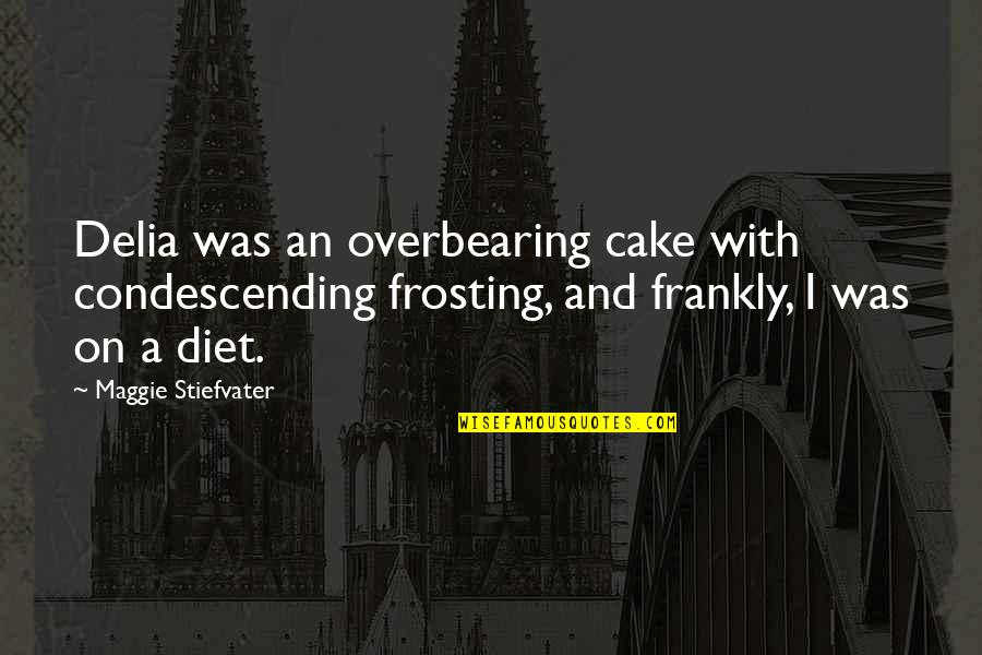 Quotes Morte D'arthur Quotes By Maggie Stiefvater: Delia was an overbearing cake with condescending frosting,