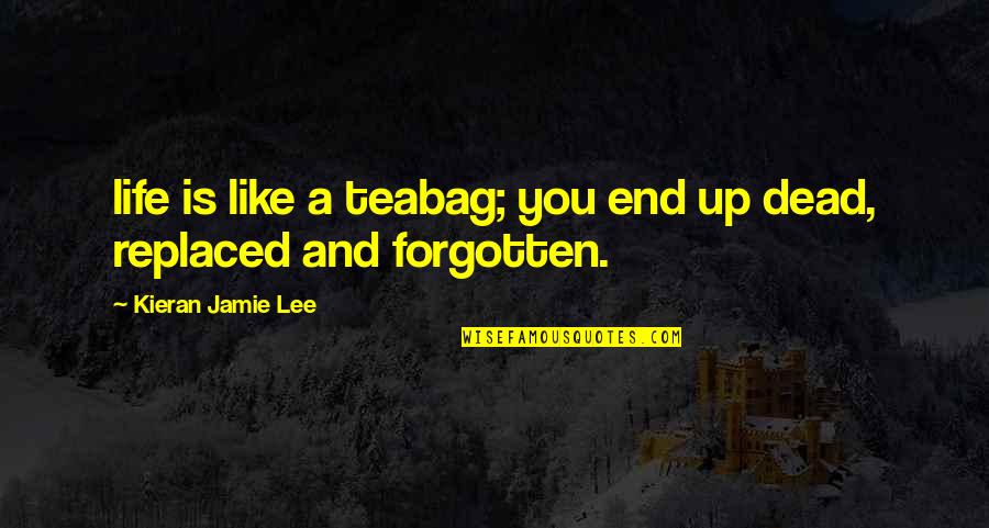 Quotes Mostly Dead Quotes By Kieran Jamie Lee: life is like a teabag; you end up