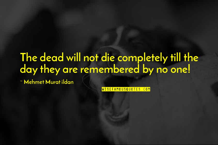 Quotes Mostly Dead Quotes By Mehmet Murat Ildan: The dead will not die completely till the