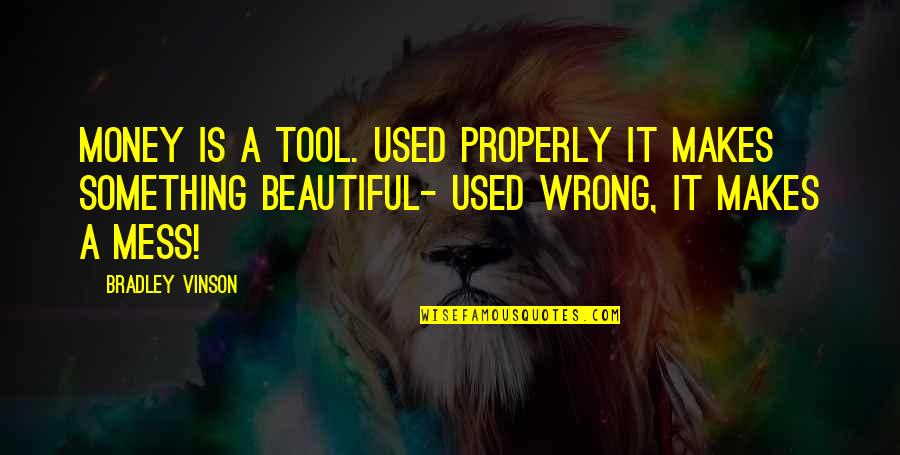 Quotes Mostly Used Quotes By Bradley Vinson: Money is a tool. Used properly it makes