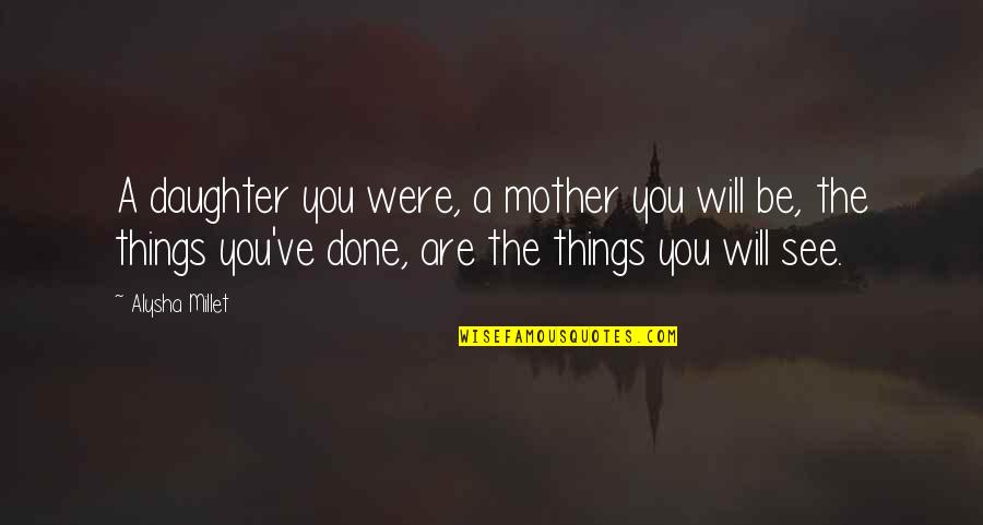 Quotes Mother Daughter Quotes By Alysha Millet: A daughter you were, a mother you will