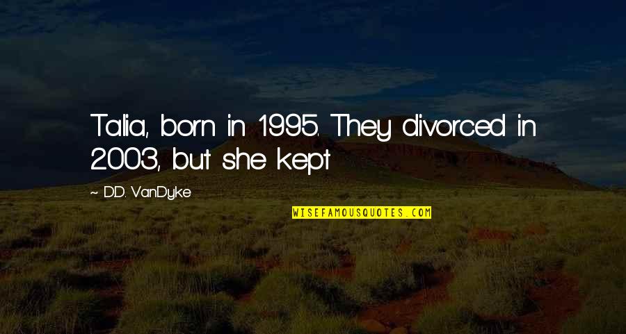 Quotes Moveable Feast Quotes By D.D. VanDyke: Talia, born in 1995. They divorced in 2003,