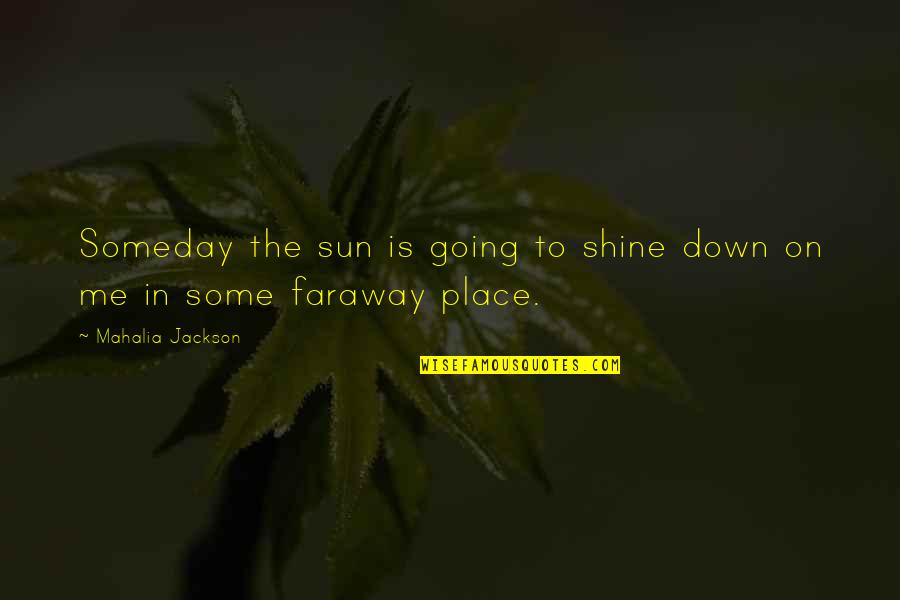 Quotes Mujeres Famosas Quotes By Mahalia Jackson: Someday the sun is going to shine down