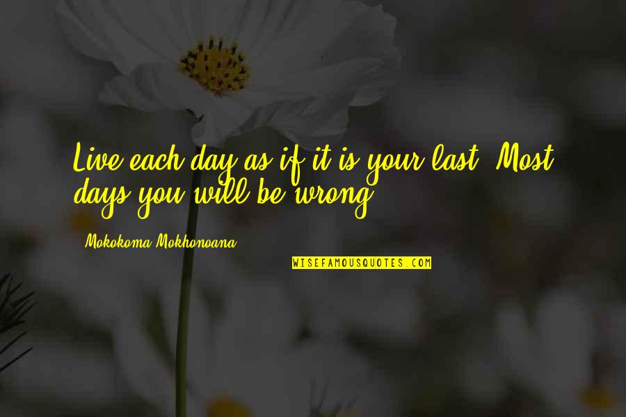 Quotes Mumia Quotes By Mokokoma Mokhonoana: Live each day as if it is your