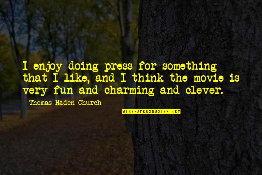 Quotes Muppet Movie Quotes By Thomas Haden Church: I enjoy doing press for something that I Quotes Muppet Movie Quotes By Thomas Haden Church: I enjoy doing press for something that I