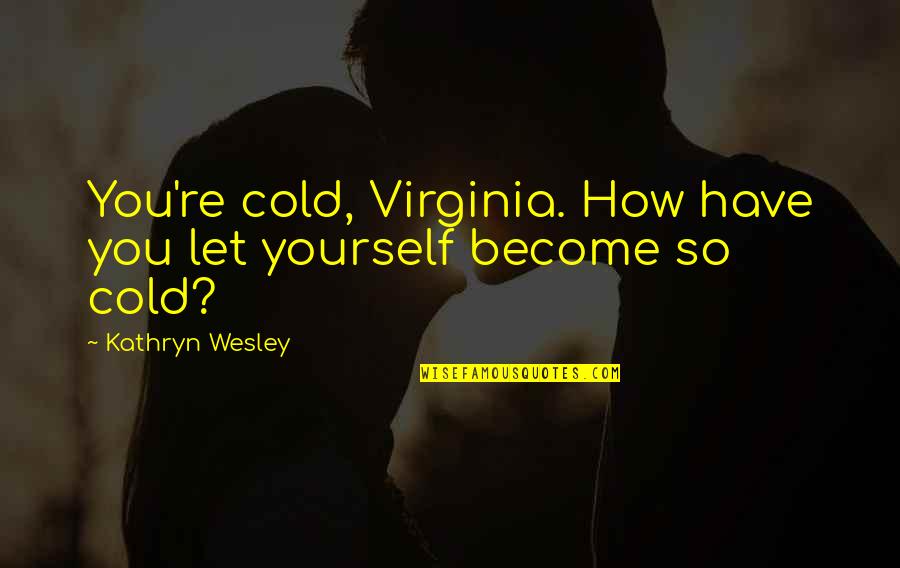Quotes Murakami Norwegian Wood Quotes By Kathryn Wesley: You're cold, Virginia. How have you let yourself