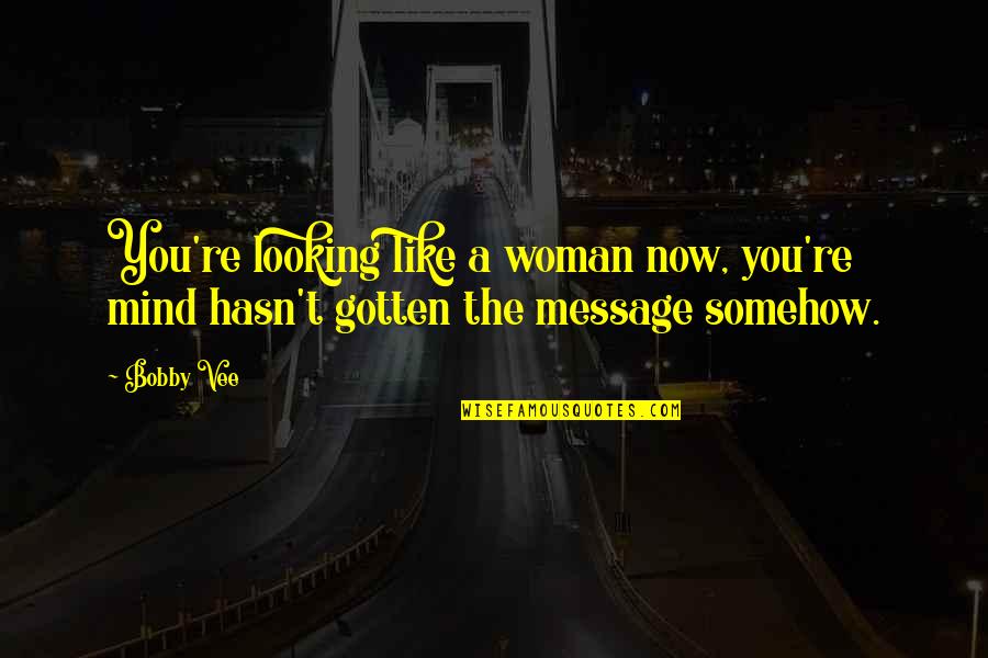 Quotes Myspace Status Quotes By Bobby Vee: You're looking like a woman now, you're mind