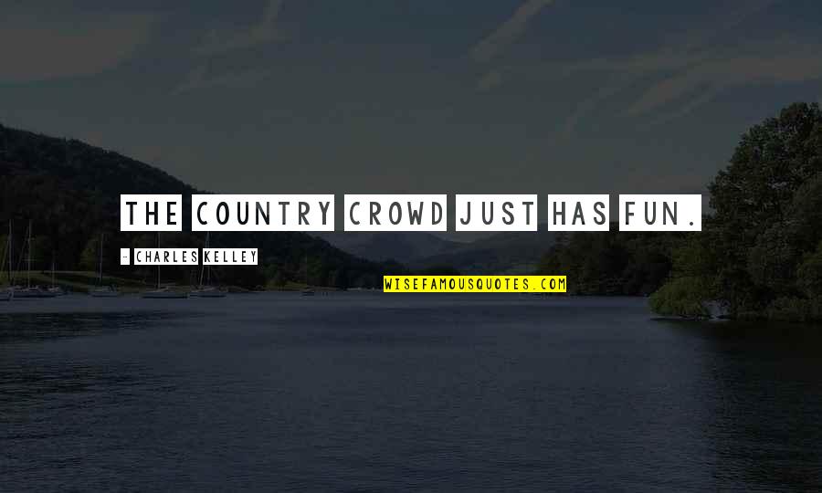 Quotes Mystic River Quotes By Charles Kelley: The country crowd just has fun.