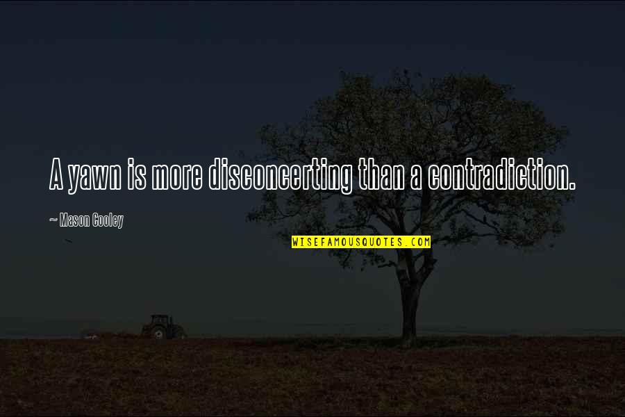 Quotes Mythbusters Quotes By Mason Cooley: A yawn is more disconcerting than a contradiction.