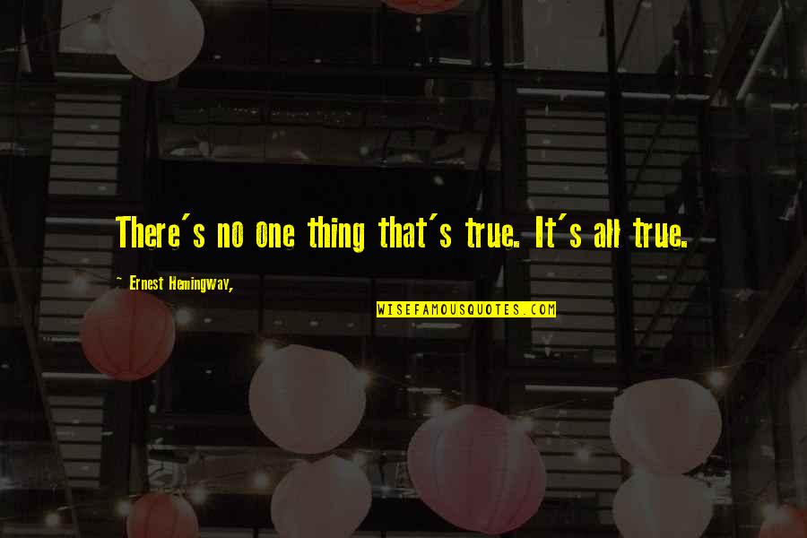 Quotes Nabi Quotes By Ernest Hemingway,: There's no one thing that's true. It's all