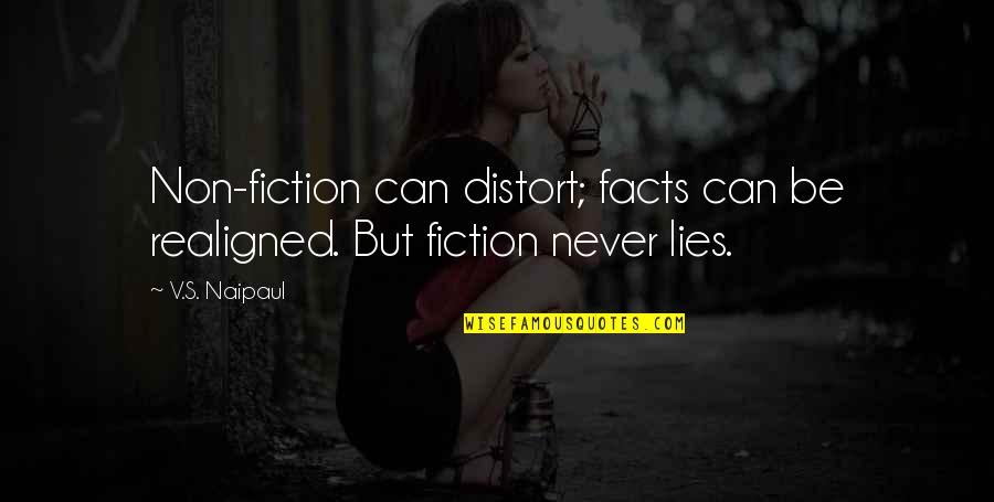 Quotes Naipaul Quotes By V.S. Naipaul: Non-fiction can distort; facts can be realigned. But