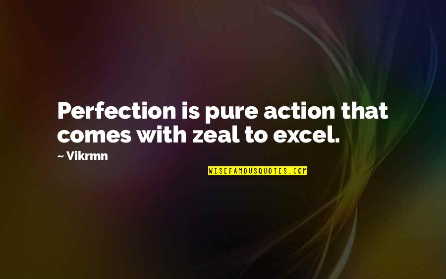 Quotes Naipaul Quotes By Vikrmn: Perfection is pure action that comes with zeal