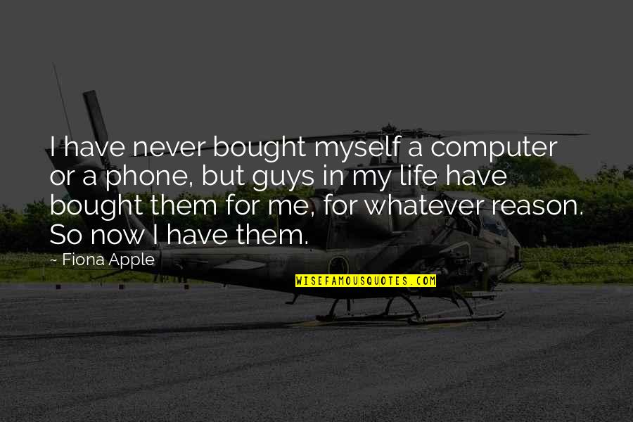Quotes Naive Females Quotes By Fiona Apple: I have never bought myself a computer or