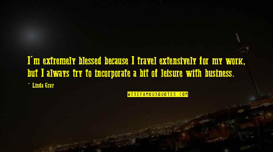 Quotes Nanny Diaries Quotes By Linda Gray: I'm extremely blessed because I travel extensively for