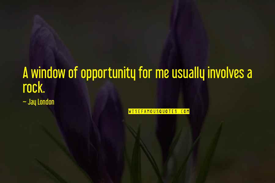 Quotes Narnia Chronicles Quotes By Jay London: A window of opportunity for me usually involves